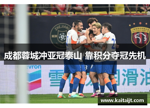 成都蓉城冲亚冠泰山 靠积分夺冠先机